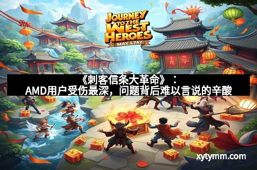 《刺客信条大革命》：AMD用户受伤最深，问题背后难以言说的辛酸