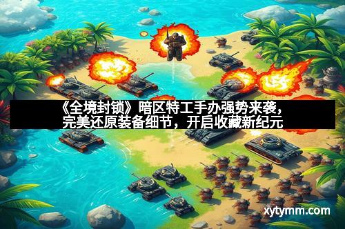 《全境封锁》暗区特工手办强势来袭，完美还原装备细节，开启收藏新纪元